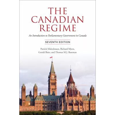 Canadian Regime: An Introduction to Parliamentary Government in Canada, Seventh Edition