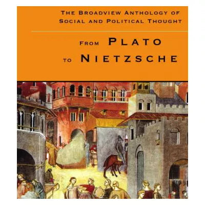Broadview Anth Social &amp; Political Thought (V1:From Plato to Nietzche)